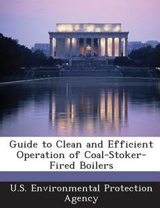 Guide To Clean And Efficient Operation Of Coal-stoker-fired Boilers edito da Bibliogov