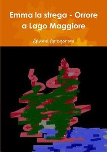 Emma La Strega - Orrore a Lago Maggiore di Gianni Gregoroni edito da LULU PR