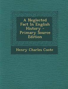 A Neglected Fact in English History - Primary Source Edition di Henry Charles Coote edito da Nabu Press