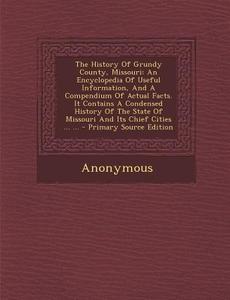 The History of Grundy County, Missouri: An Encyclopedia of Useful Information, and a Compendium of Actual Facts. It Contains a Condensed History of th di Anonymous edito da Nabu Press