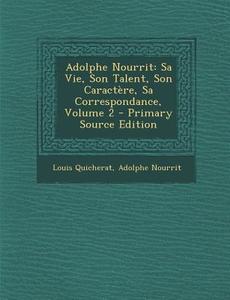 Adolphe Nourrit: Sa Vie, Son Talent, Son Caractere, Sa Correspondance, Volume 2 - Primary Source Edition di Louis Quicherat, Adolphe Nourrit edito da Nabu Press