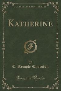 Katherine (classic Reprint) di E Temple Thurston edito da Forgotten Books