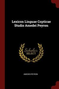 Lexicon Linguae Copticae Studio Amedei Peyron di Amedeo Peyron edito da CHIZINE PUBN