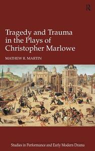 Tragedy and Trauma in the Plays of Christopher Marlowe di Mathew R. Martin edito da ROUTLEDGE