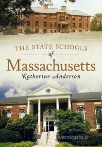 The State Schools of Massachusetts di Katherine Anderson edito da AMER THROUGH TIME