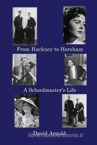 From Hackney to Horsham di David Arnold edito da Grosvenor House Publishing Limited