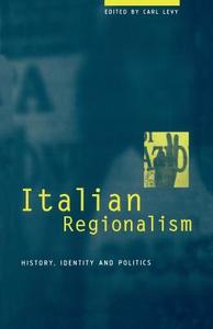 Italian Regionalism: History, Identity and Politics di Carl Levy edito da BLOOMSBURY 3PL