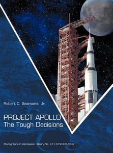 Project Apollo: The Tough Decisions (NASA Monographs in Aerospace History Series, Number 37) di Robert C. Seamans, Nasa History Office edito da WWW MILITARYBOOKSHOP CO UK