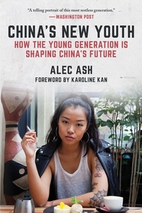 China's New Youth: How the Young Generation Is Shaping China's Future di Alec Ash edito da ARCADE PUB