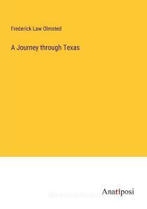 A Journey through Texas di Frederick Law Olmsted edito da Anatiposi Verlag
