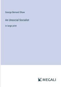An Unsocial Socialist di George Bernard Shaw edito da Megali Verlag
