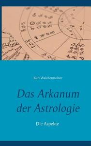 Das Arkanum der Astrologie - die Aspekte di Kurt Walchensteiner edito da Books on Demand
