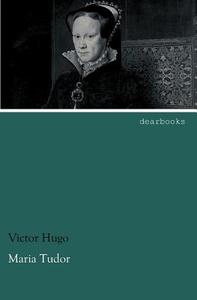 Maria Tudor di Victor Hugo edito da dearbooks