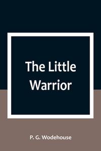 The Little Warrior di P. G. Wodehouse edito da Alpha Editions