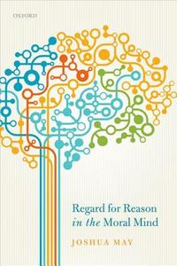 Regard for Reason in the Moral Mind di Joshua May edito da OXFORD UNIV PR
