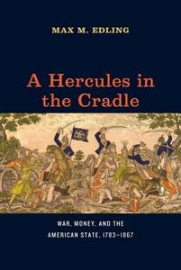 A Hercules in the Cradle - War, Money, and the American State, 1783-1867 di Max M. Edling edito da University of Chicago Press
