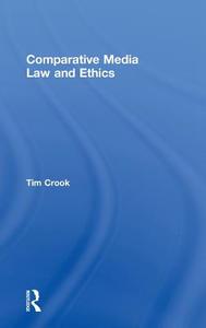 Comparative Media Law and Ethics di Tim Crook edito da Taylor & Francis Ltd