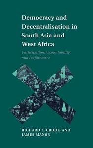 Democracy and Decentralisation in South Asia and West Africa di Richard C. Crook, James Manor edito da Cambridge University Press