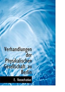Verhandlungen der Physikalischen Gesellschaft zu Berlin di E. Rosochatius edito da BiblioLife