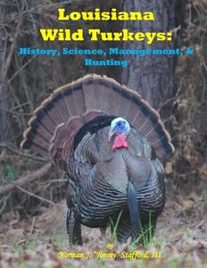 Louisiana Wild Turkeys: History, Science, Management & History di Norman J. Stfford edito da CLAITORS PUB DIVISION