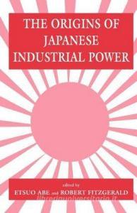 The Origins of Japanese Industrial Power di Etsuo Abe edito da Routledge