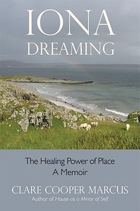 Iona Dreaming: The Healing Power of Place di Clare Cooper Marcus edito da NICOLAS HAYS