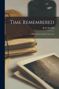 Time Remembered; a Romantic Comedy in Two Acts di Jean Anouilh edito da LIGHTNING SOURCE INC