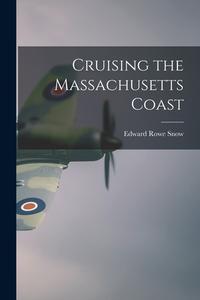 Cruising the Massachusetts Coast di Edward Rowe Snow edito da LIGHTNING SOURCE INC