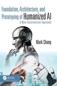 Foundation, Architecture, And Prototyping Of Humanized AI di Mark Chang edito da Taylor & Francis Ltd