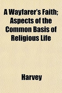 A Wayfarer's Faith; Aspects Of The Commo di Harvey edito da General Books
