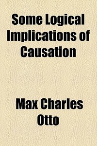 Some Logical Implications Of Causation di Max Charles Otto edito da General Books Llc