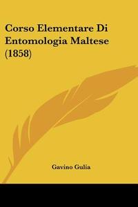 Corso Elementare Di Entomologia Maltese (1858) di Gavino Gulia edito da Kessinger Publishing