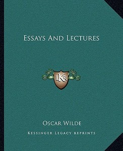 Essays and Lectures di Oscar Wilde edito da Kessinger Publishing