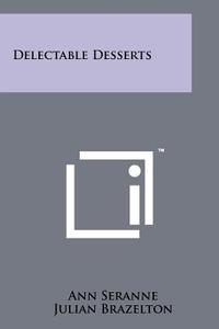 Delectable Desserts di Ann Seranne edito da Literary Licensing, LLC