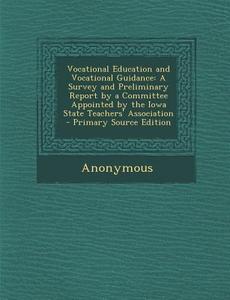 Vocational Education and Vocational Guidance: A Survey and Preliminary Report by a Committee Appointed by the Iowa State Teachers' Association di Anonymous edito da Nabu Press