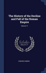 The History Of The Decline And Fall Of The Roman Empire; Volume 11 di Edward Gibbon edito da Sagwan Press