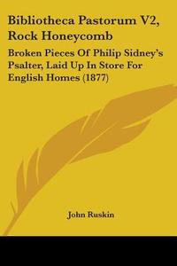 Bibliotheca Pastorum V2, Rock Honeycomb: Broken Pieces of Philip Sidney's Psalter, Laid Up in Store for English Homes (1877) edito da Kessinger Publishing