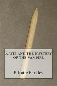 Katie and the Mystery of the Vampire di P. Katie Barkley edito da Createspace