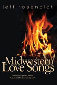 Midwestern Love Songs di Jeff Rosenplot edito da Createspace