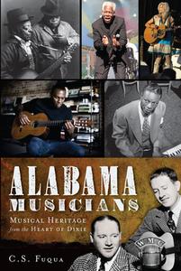 Alabama Musicians:: Musical Heritage from the Heart of Dixie di C. S. Fuqua edito da HISTORY PR