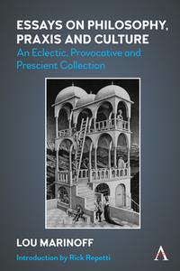 Essays On Philosophy, Praxis And Culture di Lou Marinoff edito da Anthem Press