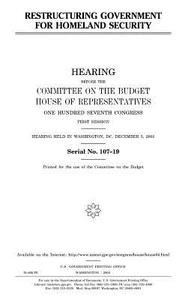 Restructuring Government for Homeland Security di United States Congress, United States House of Representatives, Committee on the Budget edito da Createspace Independent Publishing Platform