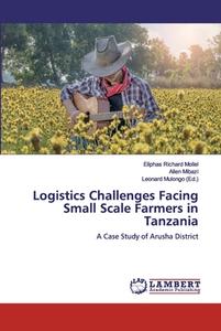 Logistics Challenges Facing Small Scale Farmers in Tanzania di Eliphas Richard Mollel, Allen Mibazi edito da LAP Lambert Academic Publishing