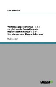 Verfassungspatriotismus - eine vergleichende Darstellung der Begriffsbestimmung bei Dolf Sternberger und Jürgen Habermas di Anke Datemasch edito da GRIN Publishing