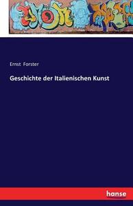 Geschichte der Italienischen Kunst di Ernst Forster edito da hansebooks