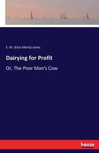 Dairying for Profit di E. M. (Eliza Maria) Jones edito da hansebooks