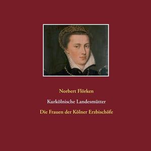 Kurkölnische Landesmütter di Norbert Flörken edito da Books on Demand