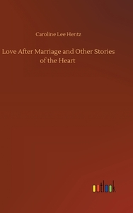 Love After Marriage and Other Stories of the Heart di Caroline Lee Hentz edito da Outlook Verlag