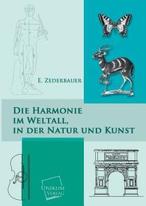 Die Harmonie im Weltall, in der Natur und Kunst di E. Zederbauer edito da UNIKUM