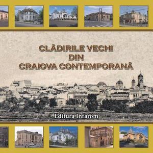 Cladirile vechi din Craiova contemporana di Catalin Barboianu edito da INFAROM